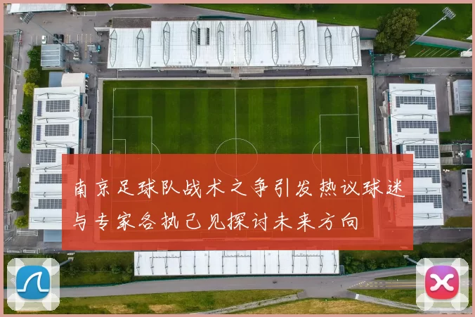南京足球队战术之争引发热议球迷与专家各执己见探讨未来方向