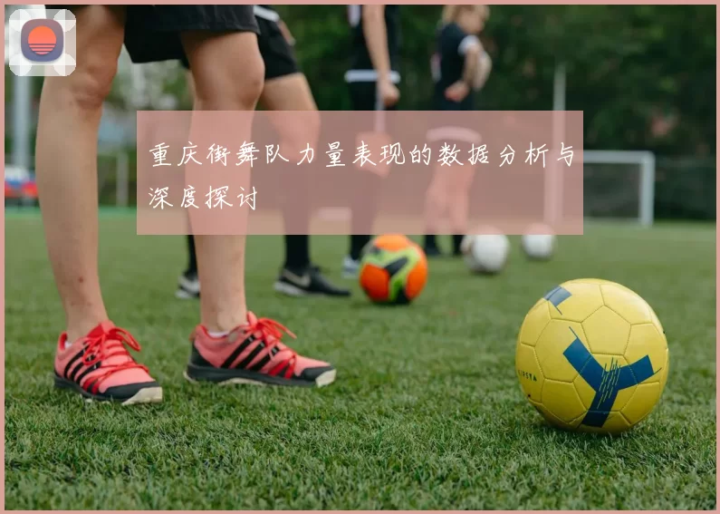 重庆街舞队力量表现的数据分析与深度探讨