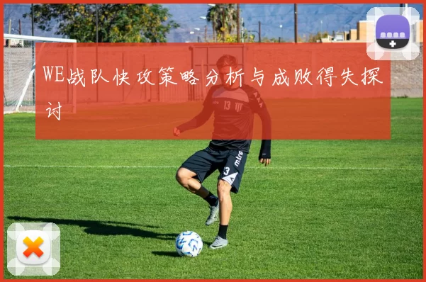 WE战队快攻策略分析与成败得失探讨