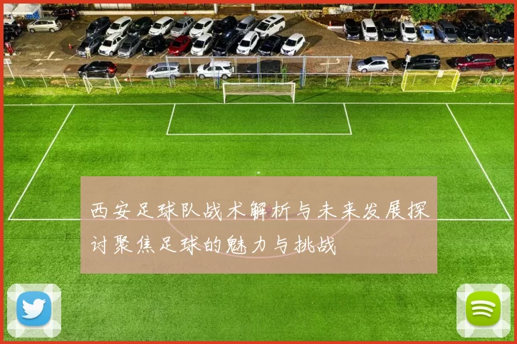 西安足球队战术解析与未来发展探讨聚焦足球的魅力与挑战