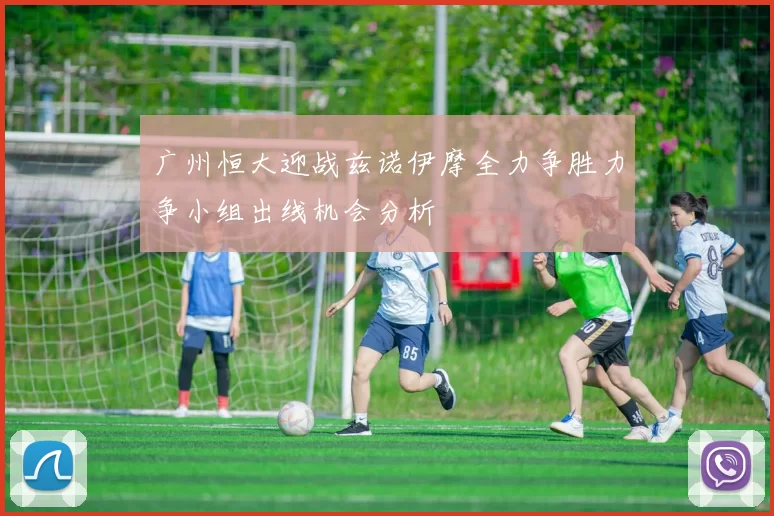 广州恒大迎战兹诺伊摩全力争胜力争小组出线机会分析