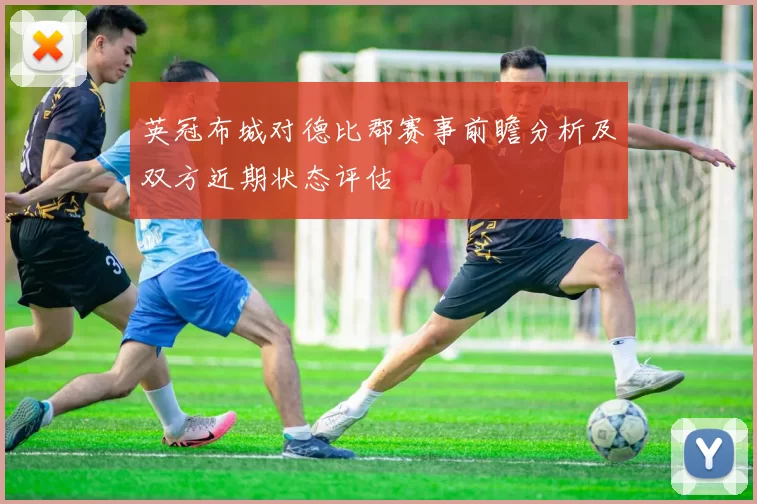 英冠布城对德比郡赛事前瞻分析及双方近期状态评估