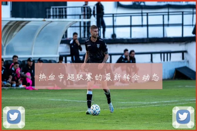 热血中超联赛的最新转会动态